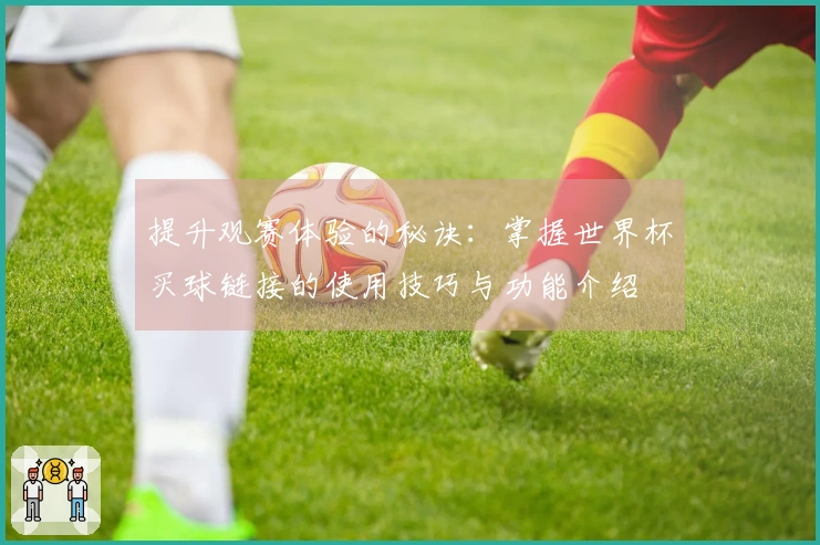 提升观赛体验的秘诀：掌握世界杯买球链接的使用技巧与功能介绍