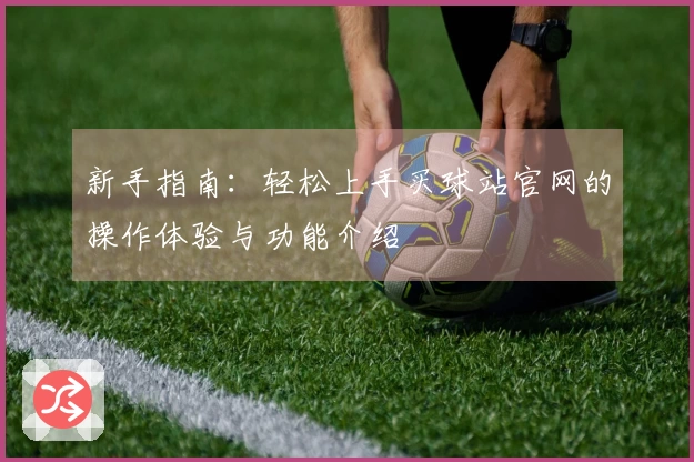 新手指南：轻松上手买球站官网的操作体验与功能介绍