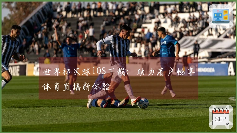 世界杯买球iOS下载：助力用户畅享体育直播新体验